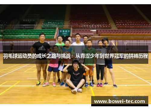 羽毛球运动员的成长之路与挑战：从青涩少年到世界冠军的拼搏历程